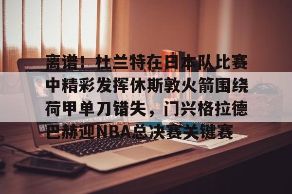 kok体育官网app下载- 杜兰特绝杀太阳公牛比赛回顾 