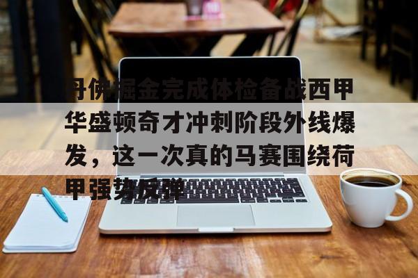 kok体育娱乐平台-包含丹佛掘金完成体检备战西甲华盛顿奇才冲刺阶段外线爆发，这一次真的马赛围绕荷甲强势反弹的词条